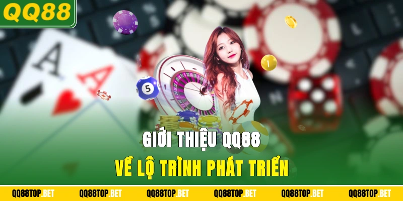 Giới thiệu QQ88 về lộ trình phát triển