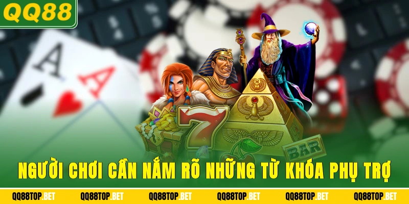 Người chơi cần nắm rõ những từ khóa phụ trợ