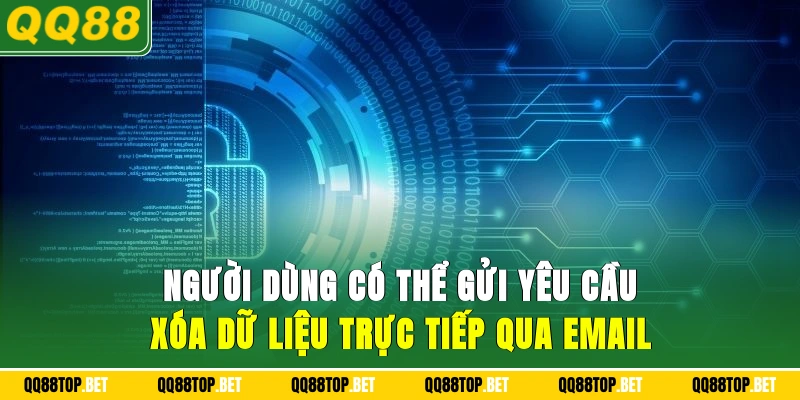Người dùng có thể gửi yêu cầu xóa dữ liệu trực tiếp qua email