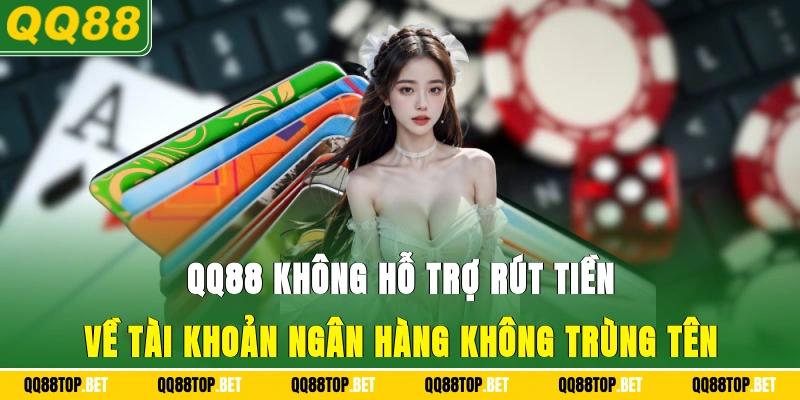 QQ88 không hỗ trợ rút tiền về tài khoản ngân hàng không trùng tên