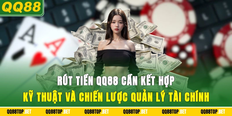 Rút tiền QQ88 cần kết hợp kỹ thuật và chiến lược quản lý tài chính