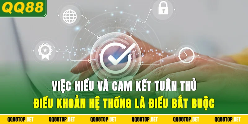 Việc hiểu và cam kết tuân thủ điều khoản hệ thống là điều bắt buộc
